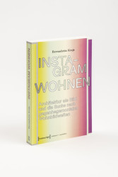 Kniha Instagram Wohnen zkoumá, jak estetizované obrazy bydlení na sociálních sítích ovlivňují naše chápání architektury a prostoru.
