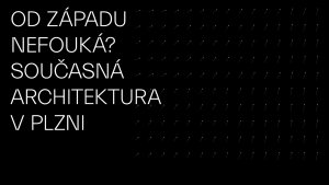 Od Západu nefouká? Současná architektura v Plzni, pozvánka.