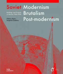 Obálka knihy Soviet Modernism. Brutalism. Post-modernism. Buildings and Projects in Ukraine 1960-1990